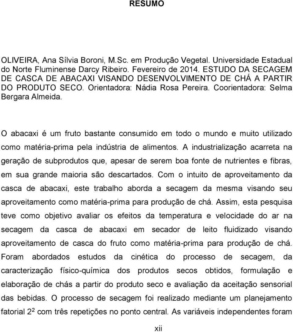 O abacaxi é um fruto bastante consumido em todo o mundo e muito utilizado como matéria-prima pela indústria de alimentos.