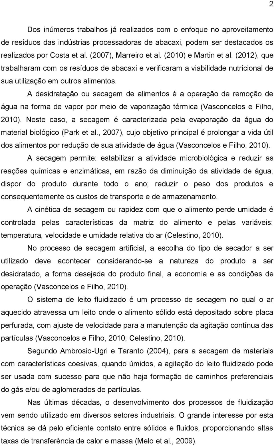 A desidratação ou secagem de alimentos é a operação de remoção de água na forma de vapor por meio de vaporização térmica (Vasconcelos e Filho, 2010).