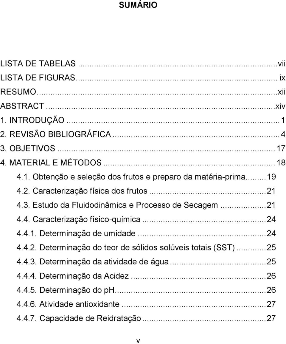 Estudo da Fluidodinâmica e Processo de Secagem... 21 4.4. Caracterização físico-química... 24 4.4.1. Determinação de umidade... 24 4.4.2. Determinação do teor de sólidos solúveis totais (SST).