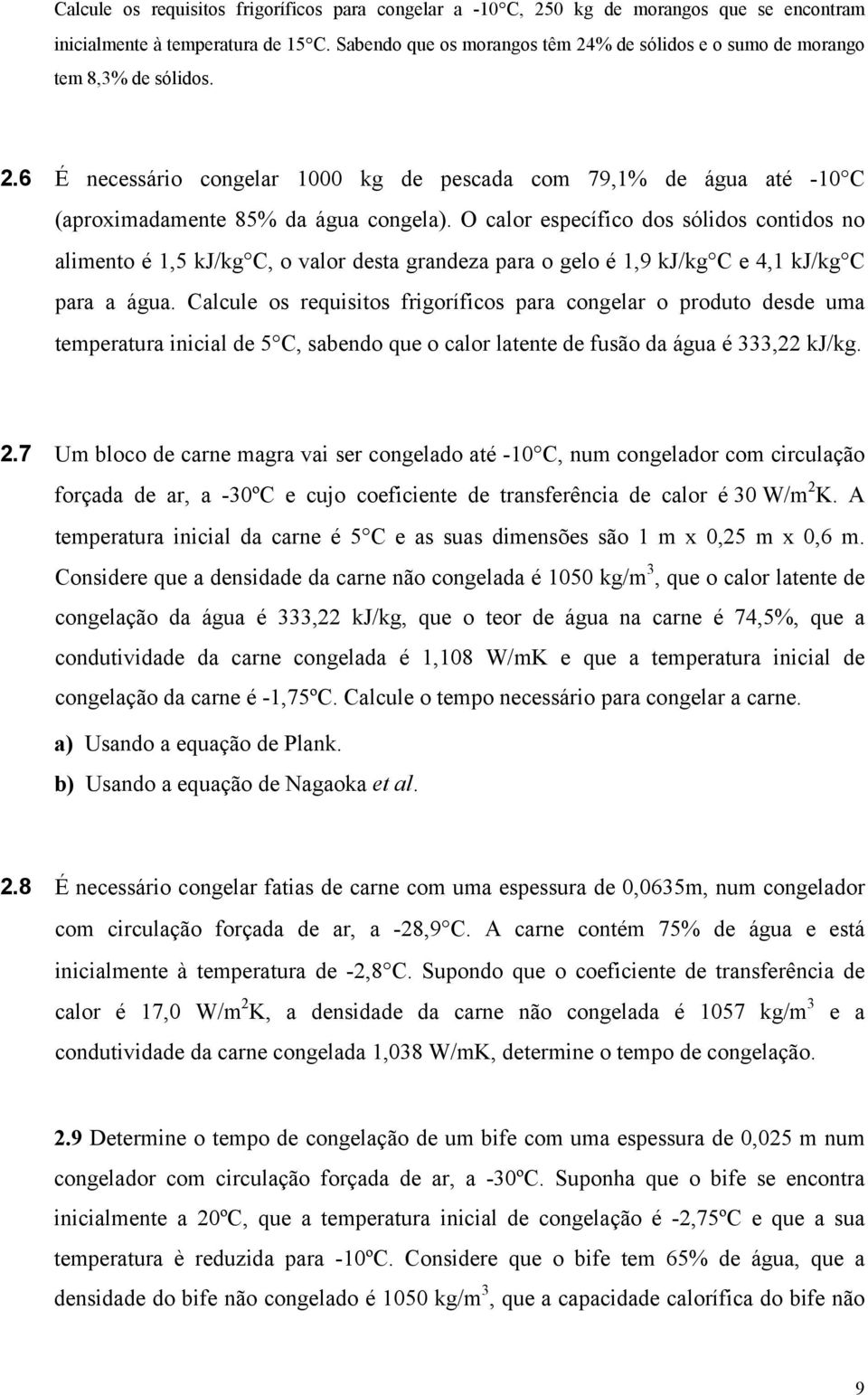 O calor específico dos sólidos contidos no alimento é 1,5 kj/kg C, o valor desta grandeza para o gelo é 1,9 kj/kg C e 4,1 kj/kg C para a água.