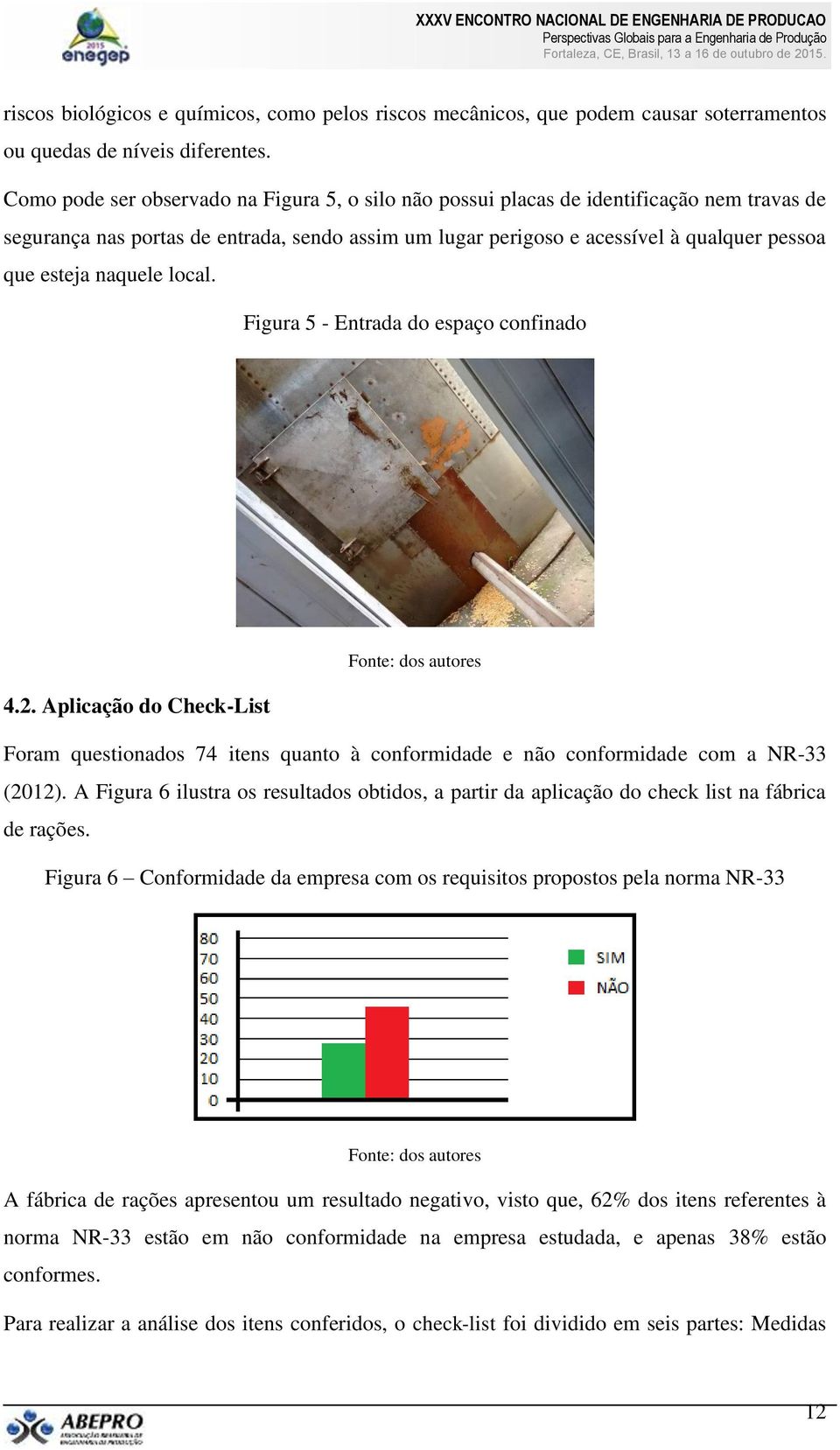 naquele local. Figura 5 - Entrada do espaço confinado Fonte: dos autores 4.2. Aplicação do Check-List Foram questionados 74 itens quanto à conformidade e não conformidade com a NR-33 (2012).