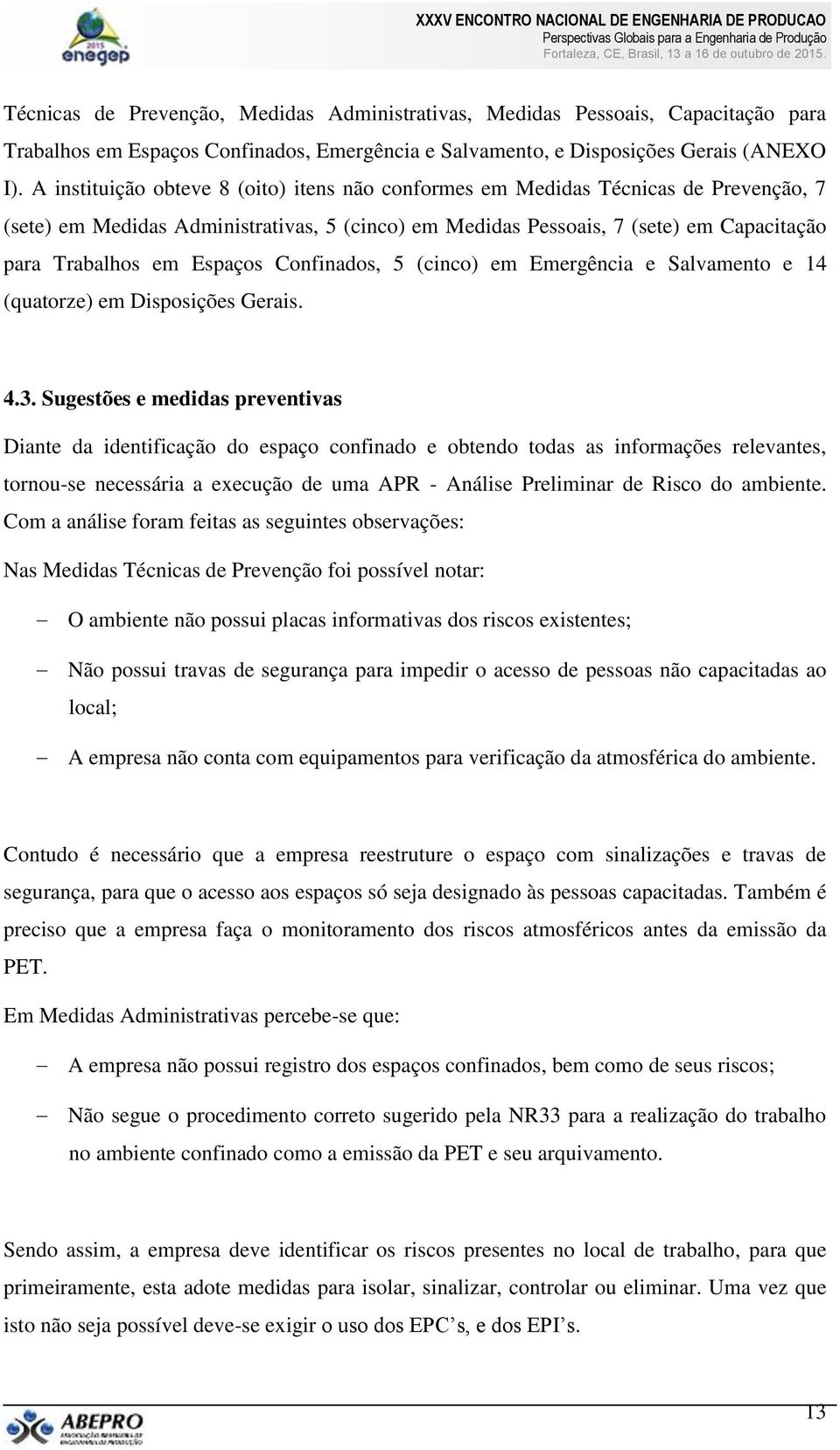 Espaços Confinados, 5 (cinco) em Emergência e Salvamento e 14 (quatorze) em Disposições Gerais. 4.3.