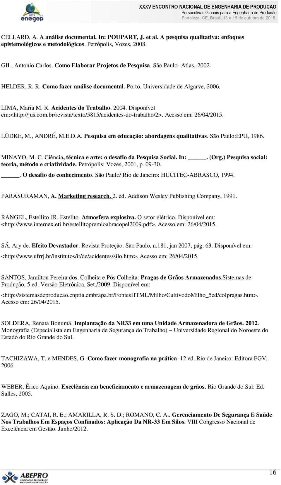 Disponível em:<http://jus.com.br/revista/texto/5815/acidentes-do-trabalho/2>. Acesso em: 26/04/2015. LÜDKE, M., ANDRÉ, M.E.D.A. Pesquisa em educação: abordagens qualitativas. São Paulo:EPU, 1986.