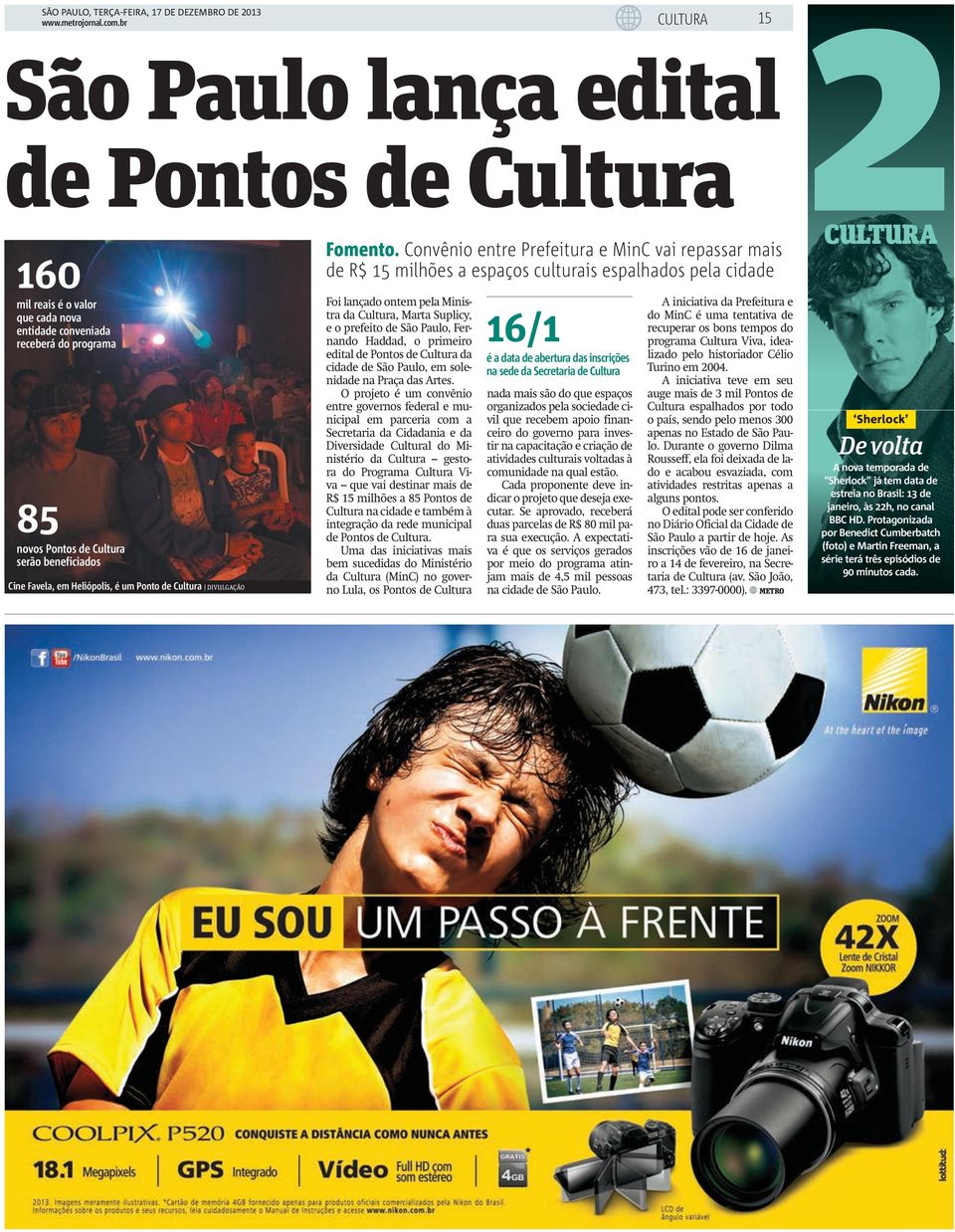 Fernando Haddad, o 16/1 receberá do programa primeiro 85 novos Pontos de Cultura serão beneficiados Cine Favela, em Heliópolis, é um Ponto de Cultura DIVULGAÇÃO edital de Pontos de Cultura da cidade
