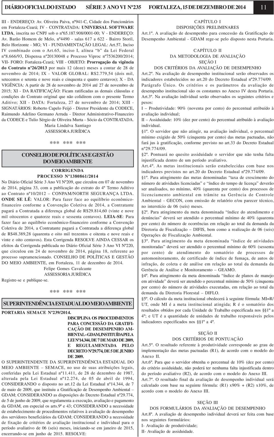 Barão Homem de Melo, nº4490 - salas 617 a 622 - Bairro Storil, Belo Horizonte - MG; VI - FUNDAMENTAÇÃO LEGAL: Art.57, Inciso IV combinado com o Art.65, inciso I, alínea b da Lei Federal nº8.