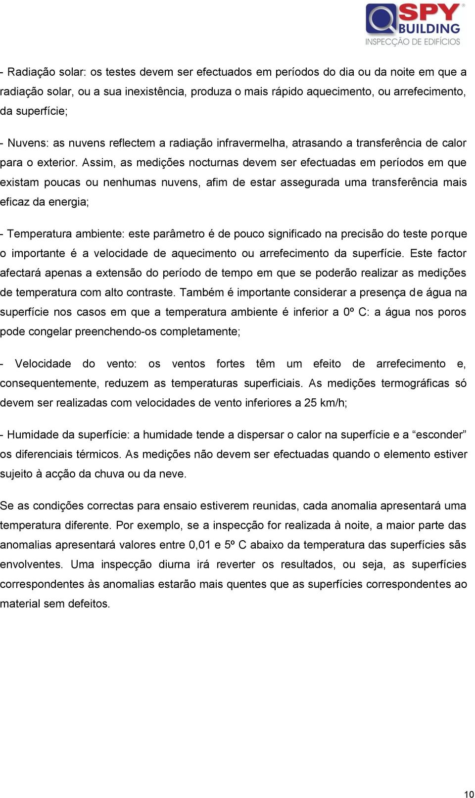 Assim, as medições nocturnas devem ser efectuadas em períodos em que existam poucas ou nenhumas nuvens, afim de estar assegurada uma transferência mais eficaz da energia; - Temperatura ambiente: este