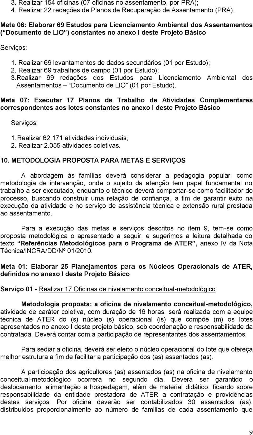 Realizar 69 levantamentos de dados secundários (01 por Estudo); 2. Realizar 69 trabalhos de campo (01 por Estudo); 3.