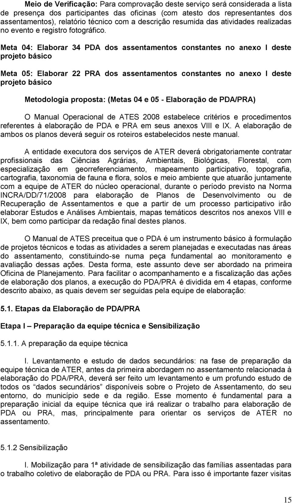 Meta 04: Elaborar 34 PDA dos assentamentos constantes no anexo I deste projeto básico Meta 05: Elaborar 22 PRA dos assentamentos constantes no anexo I deste projeto básico Metodologia proposta: