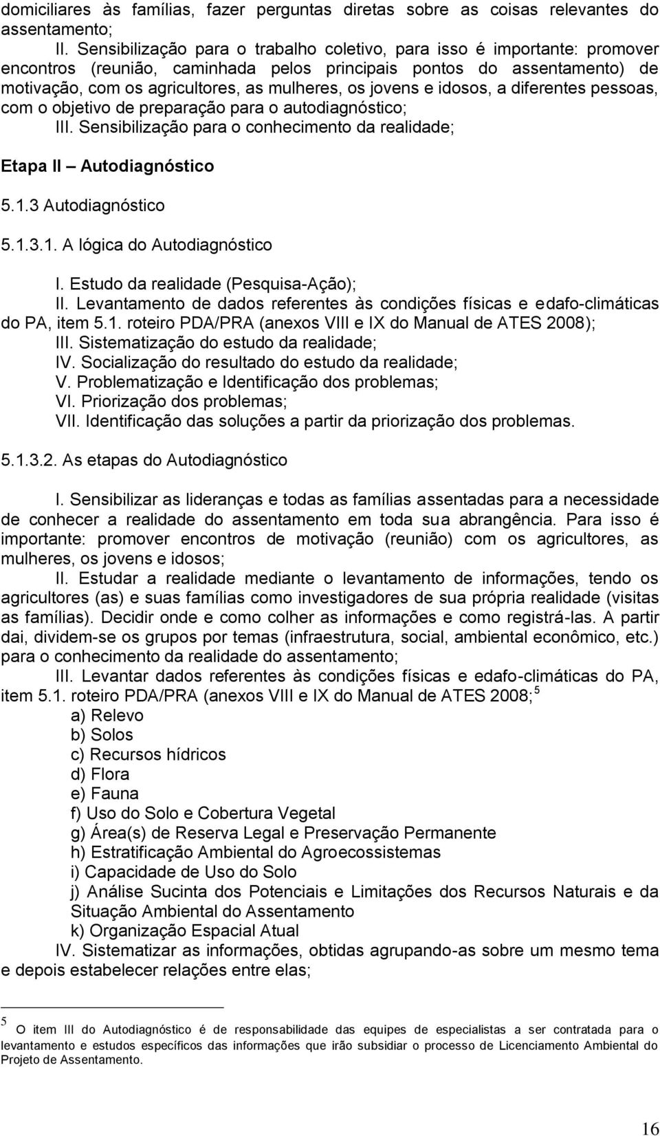 jovens e idosos, a diferentes pessoas, com o objetivo de preparação para o autodiagnóstico; III. Sensibilização para o conhecimento da realidade; Etapa II Autodiagnóstico 5.1.