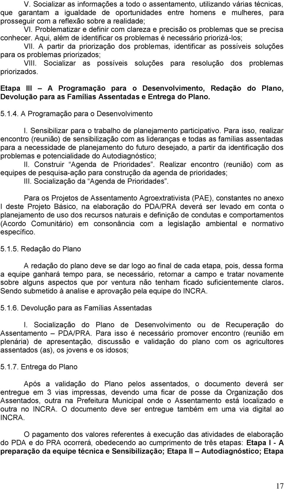 A partir da priorização dos problemas, identificar as possíveis soluções para os problemas priorizados; VIII. Socializar as possíveis soluções para resolução dos problemas priorizados.