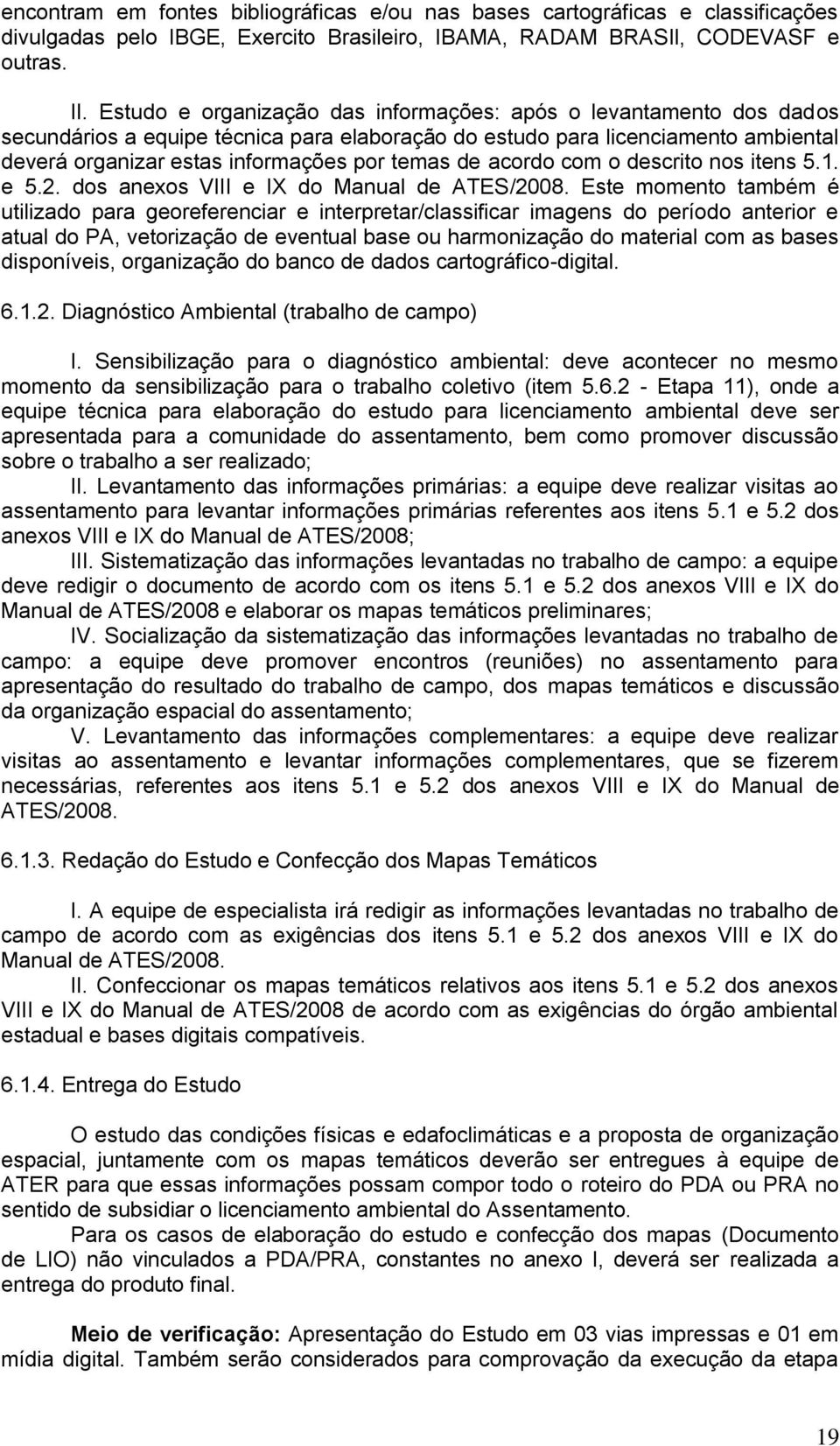 acordo com o descrito nos itens 5.1. e 5.2. dos anexos VIII e IX do Manual de ATES/2008.