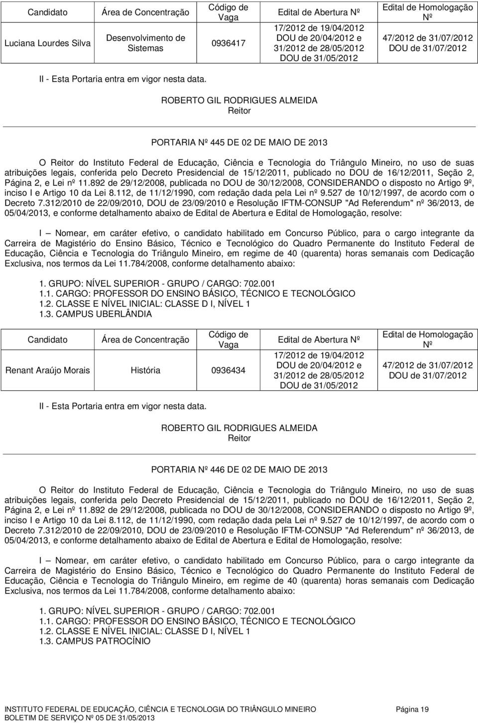 892 de 29/12/2008, publicada no DOU de 30/12/2008, CONSIDERANDO o disposto no Artigo 9º, inciso I e Artigo 10 da Lei 8.112, de 11/12/1990, com redação dada pela Lei nº 9.