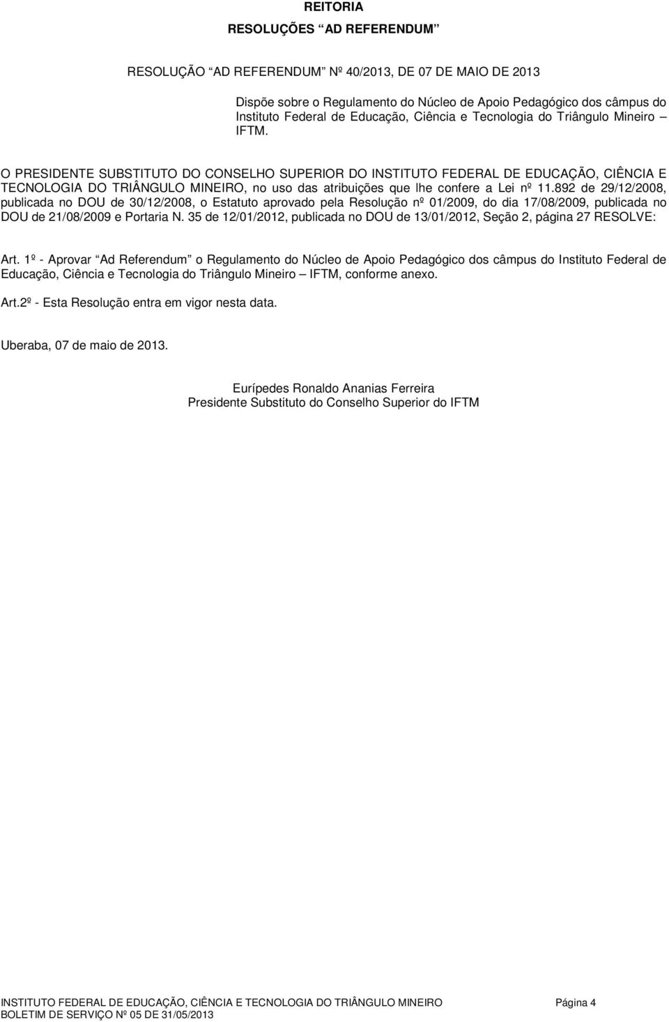 O PRESIDENTE SUBSTITUTO DO CONSELHO SUPERIOR DO INSTITUTO FEDERAL DE EDUCAÇÃO, CIÊNCIA E TECNOLOGIA DO TRIÂNGULO MINEIRO, no uso das atribuições que lhe confere a Lei nº 11.