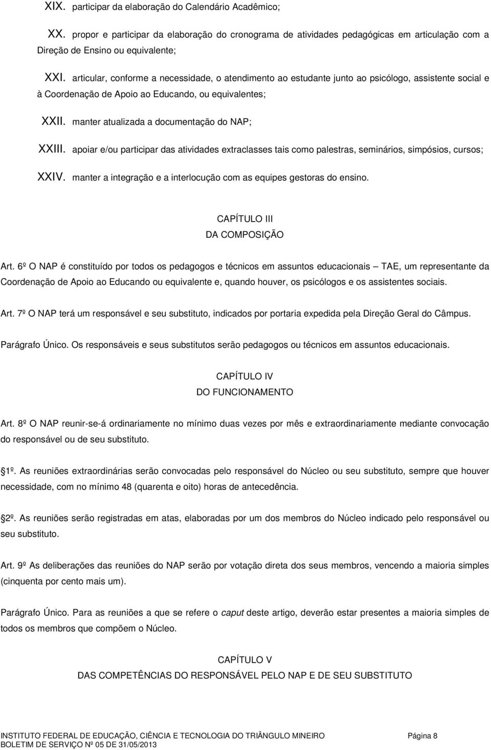 manter atualizada a documentação do NAP; XXIII. apoiar e/ou participar das atividades extraclasses tais como palestras, seminários, simpósios, cursos; XXIV.