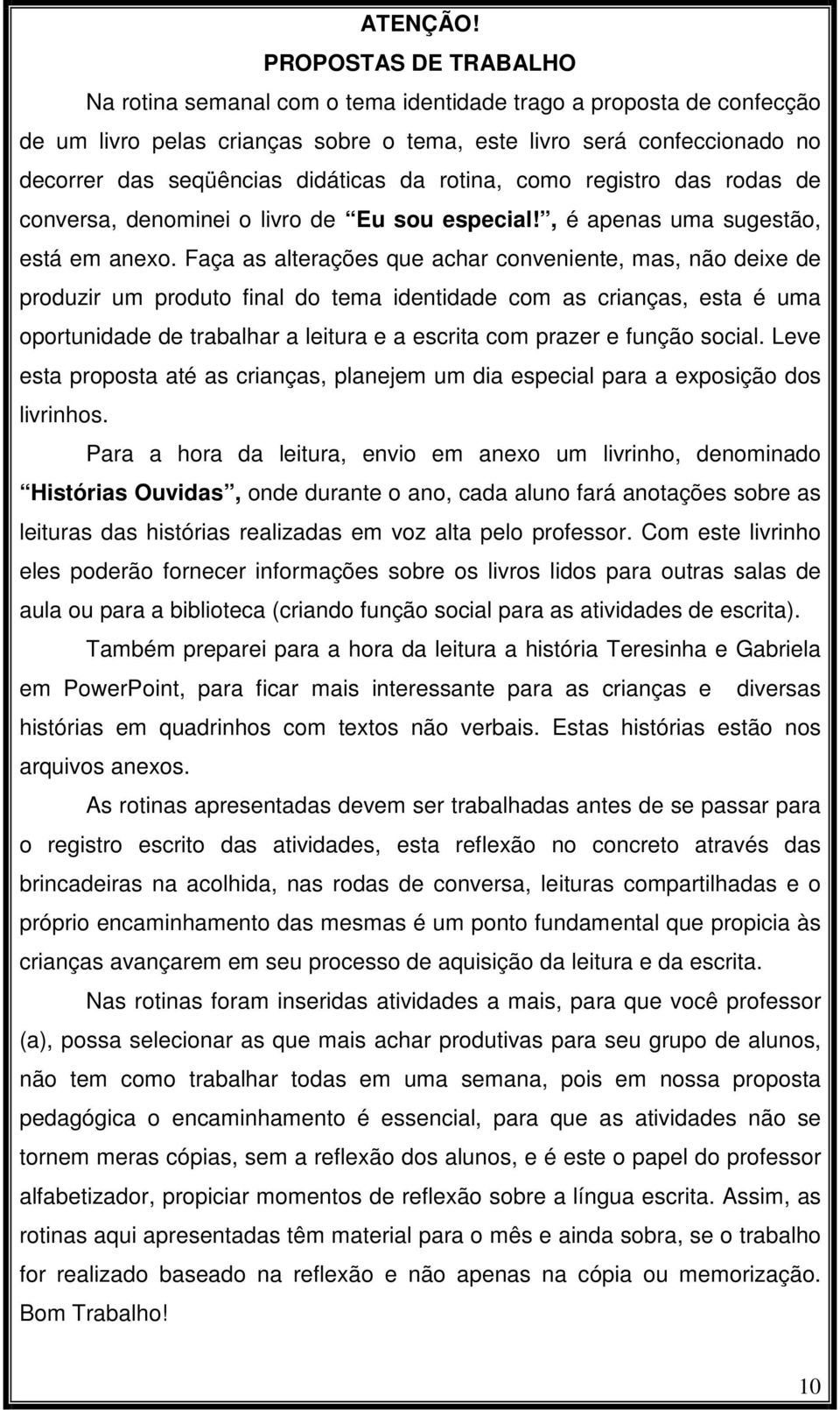 da rotina, como registro das rodas de conversa, denominei o livro de Eu sou especial!, é apenas uma sugestão, está em anexo.