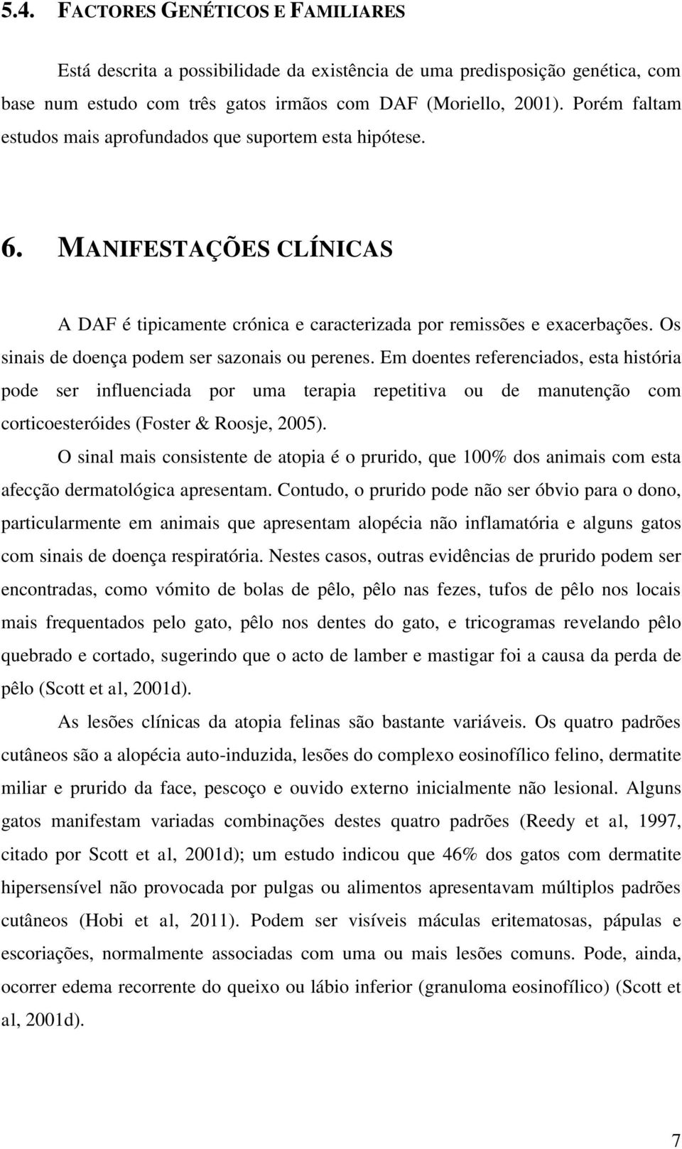 Os sinais de doença podem ser sazonais ou perenes.