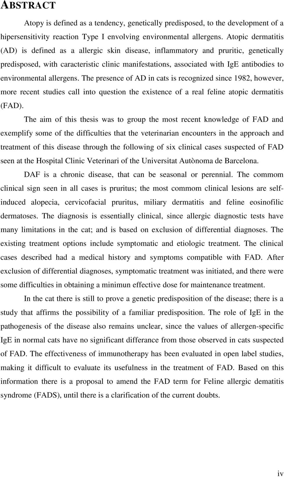 environmental allergens. The presence of AD in cats is recognized since 1982, however, more recent studies call into question the existence of a real feline atopic dermatitis (FAD).