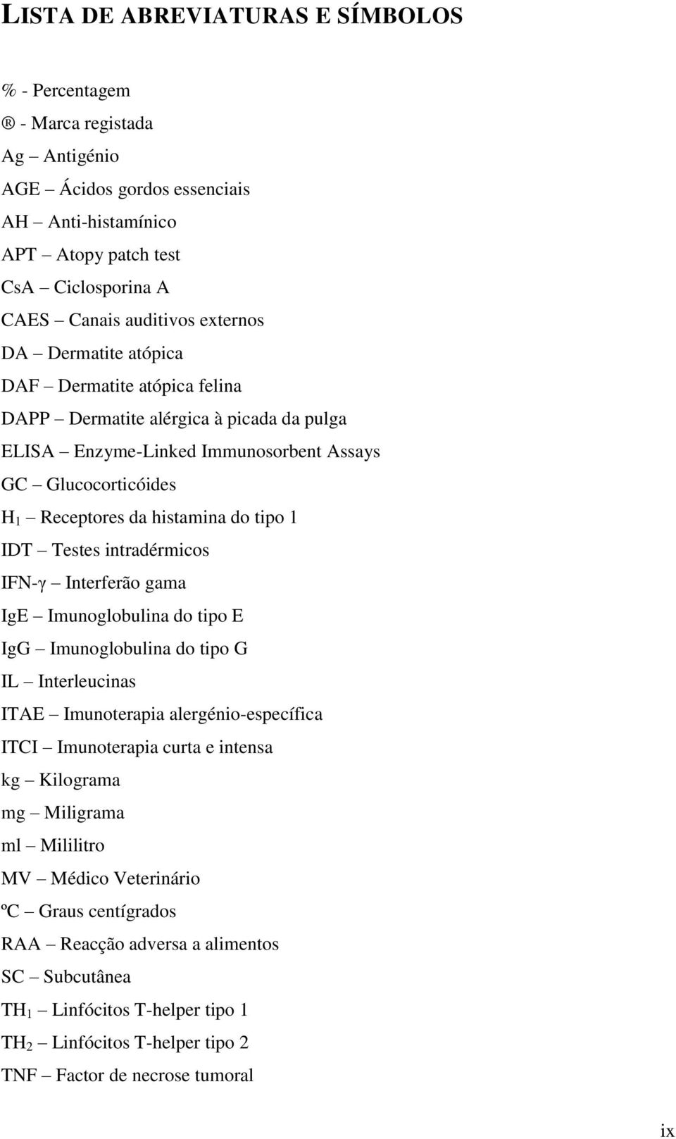 Testes intradérmicos IFN-γ Interferão gama IgE Imunoglobulina do tipo E IgG Imunoglobulina do tipo G IL Interleucinas ITAE Imunoterapia alergénio-específica ITCI Imunoterapia curta e intensa kg