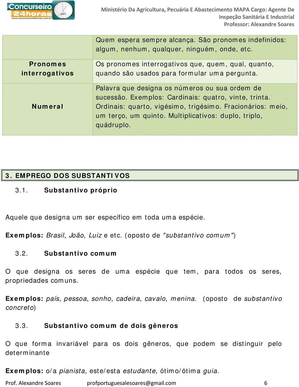 Exemplos: Cardinais: quatro, vinte, trinta. Ordinais: quarto, vigésimo, trigésimo. Fracionários: meio, um terço, um quinto. Multiplicativos: duplo, triplo, quádruplo. 3. EMPREGO DOS SUBSTANTIVOS 3.1.