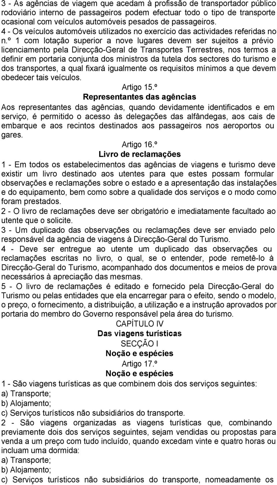 º 1 com lotação superior a nove lugares devem ser sujeitos a prévio licenciamento pela Direcção-Geral de Transportes Terrestres, nos termos a definir em portaria conjunta dos ministros da tutela dos