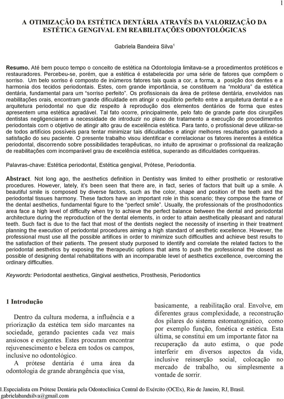 Percebeu-se, porém, que a estética é estabelecida por uma série de fatores que compõem o sorriso.