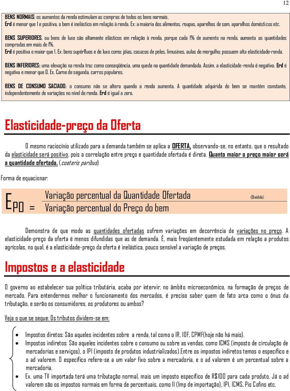 BENS SUPERIORES, ou bens de luxo são altamente elásticos em relação à renda, porque cada 1% de aumento na renda, aumenta as quantidades compradas em mais de 1%. Erd é positiva e maior que 1.