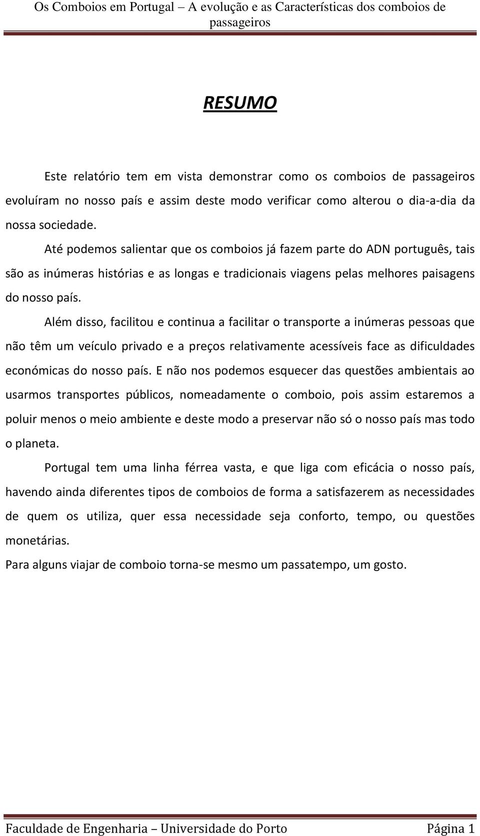 Além disso, facilitou e continua a facilitar o transporte a inúmeras pessoas que não têm um veículo privado e a preços relativamente acessíveis face as dificuldades económicas do nosso país.