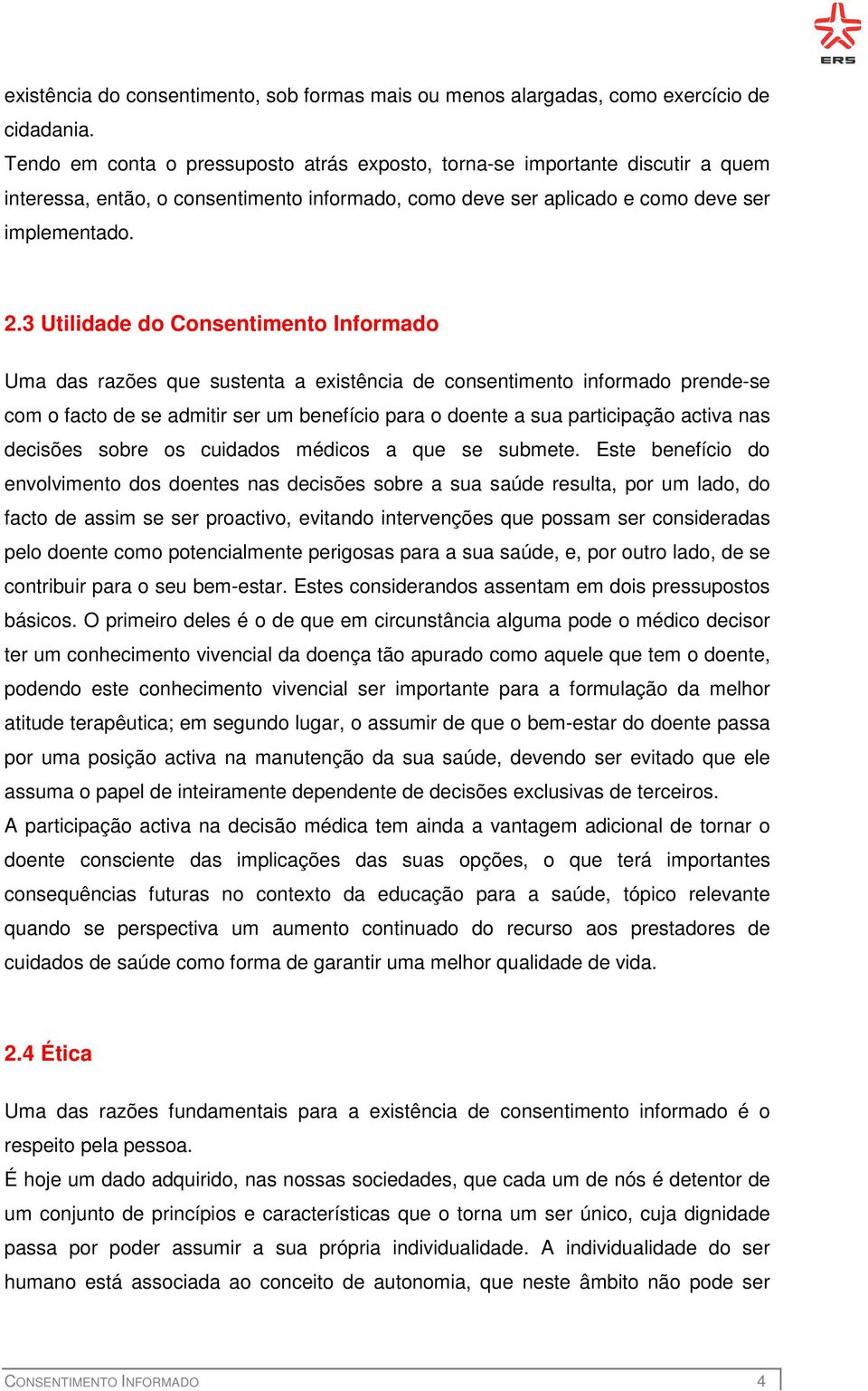 3 Utilidade do Consentimento Informado Uma das razões que sustenta a existência de consentimento informado prende-se com o facto de se admitir ser um benefício para o doente a sua participação activa