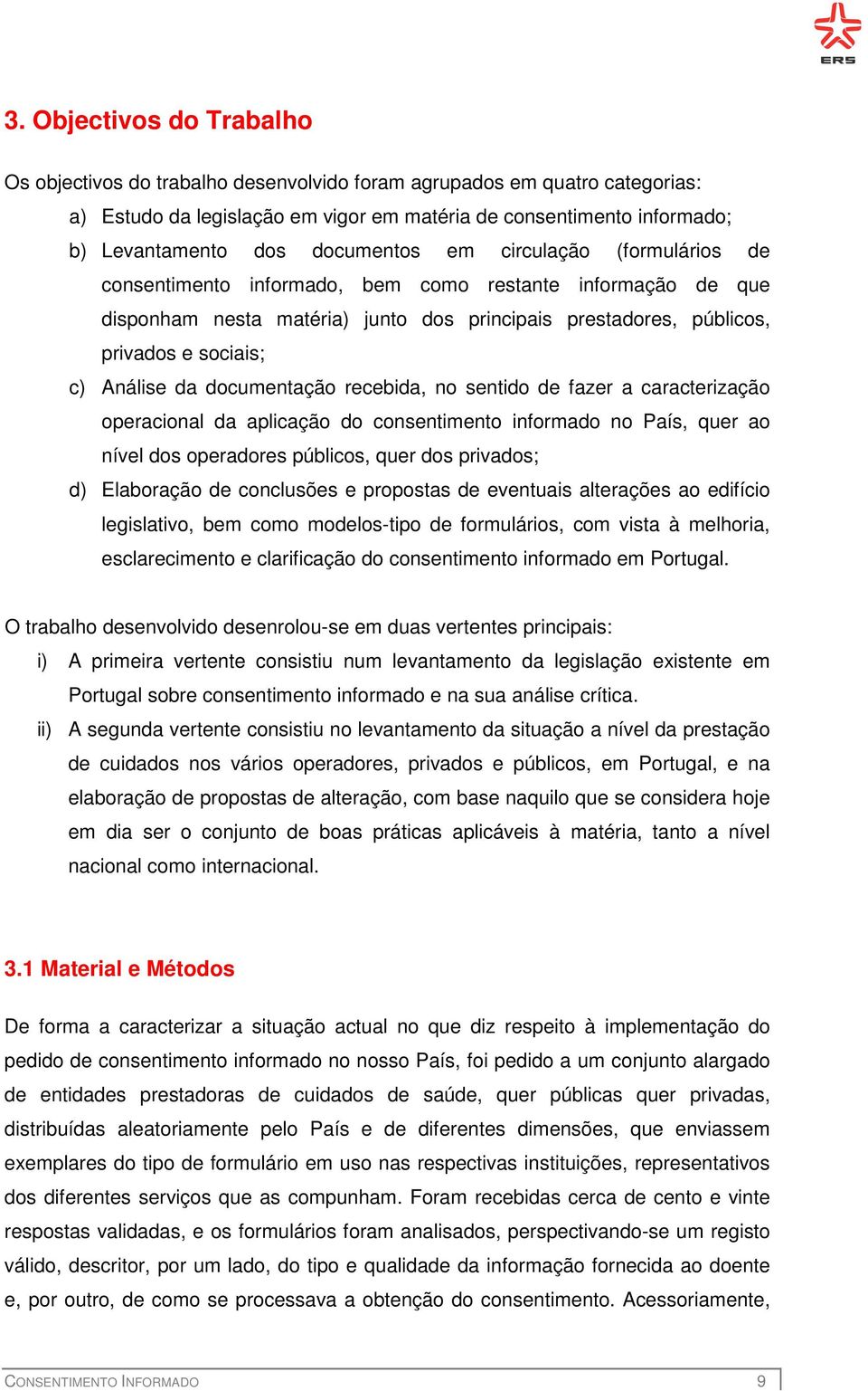 Análise da documentação recebida, no sentido de fazer a caracterização operacional da aplicação do consentimento informado no País, quer ao nível dos operadores públicos, quer dos privados; d)