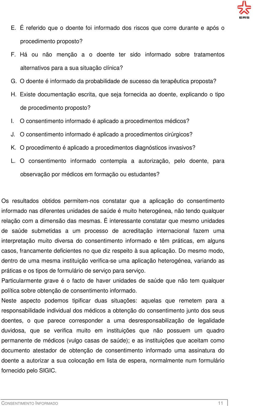 Existe documentação escrita, que seja fornecida ao doente, explicando o tipo de procedimento proposto? I. O consentimento informado é aplicado a procedimentos médicos? J.