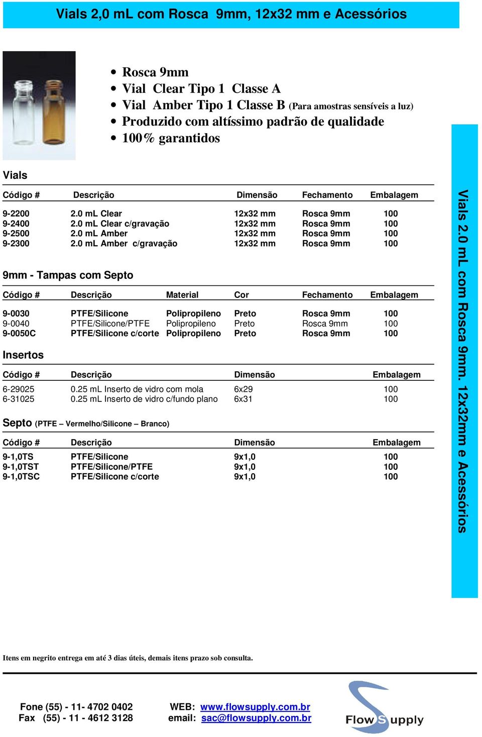 0 ml Amber c/gravação 12x32 mm Rosca 9mm 100 9mm - Tampas com Septo 9-0030 PTFE/Silicone Polipropileno Preto Rosca 9mm 100 9-0040 PTFE/Silicone/PTFE Polipropileno Preto Rosca 9mm