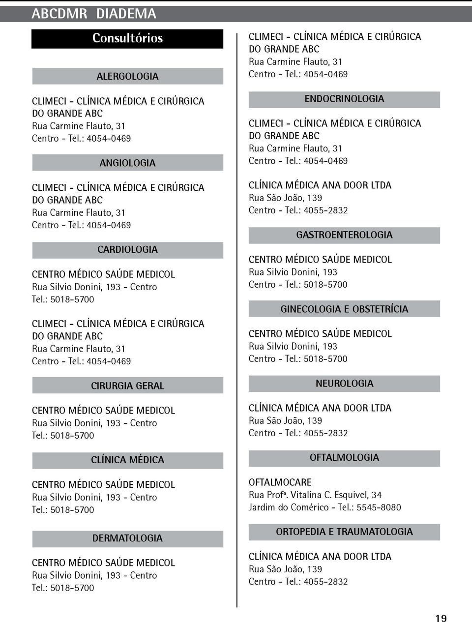 : 5018-5700 CLIMECI - CLÍNICA MÉDICA E CIRÚRGICA DO GRANDE ABC Rua Carmine Flauto, 31 Centro - Tel.: 4054-0469 CIRURGIA GERAL CENTRO MÉDICO SAÚDE MEDICOL Rua Silvio Donini, 193 - Centro Tel.