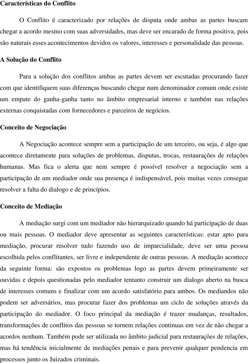 A Solução do Conflito Para a solução dos conflitos ambas as partes devem ser escutadas procurando fazer com que identifiquem suas diferenças buscando chegar num denominador comum onde existe um