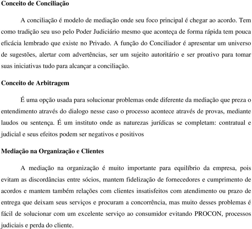 A função do Conciliador é apresentar um universo de sugestões, alertar com advertências, ser um sujeito autoritário e ser proativo para tomar suas iniciativas tudo para alcançar a conciliação.