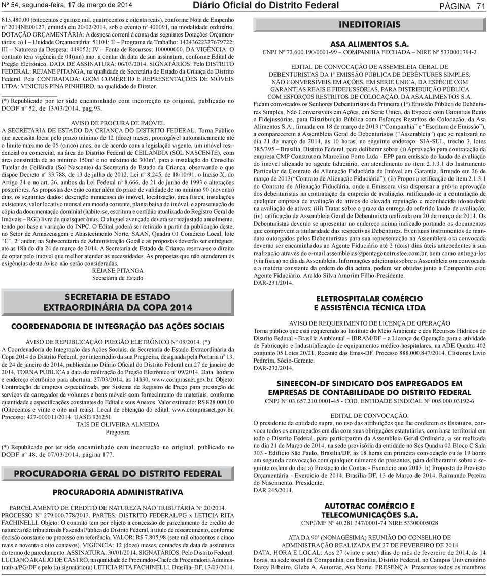 DOTAÇÃO ORÇAMENTÁRIA: A despesa correrá à conta das seguintes Dotações Orçamentárias: a) I Unidade Orçamentária: 51101; II Programa de Trabalho: 14243622327679722; III Natureza da Despesa: 449052; IV