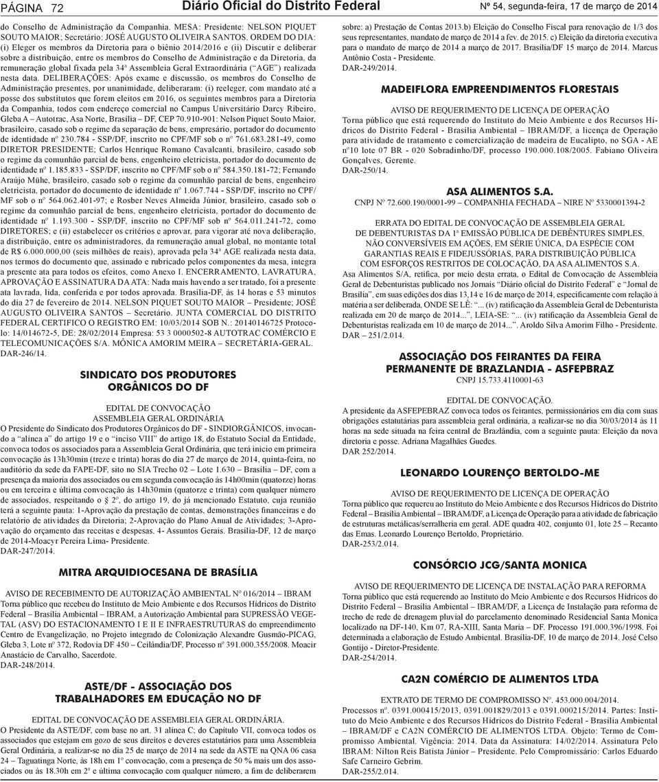 ORDEM DO DIA: (i) Eleger os membros da Diretoria para o biênio 2014/2016 e (ii) Discutir e deliberar sobre a distribuição, entre os membros do Conselho de Administração e da Diretoria, da remuneração