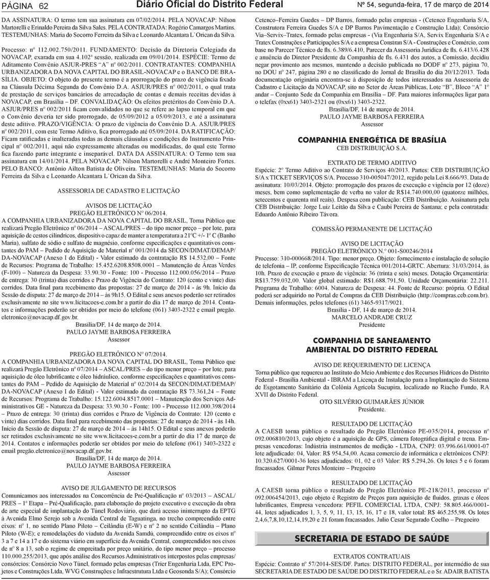 Processo: nº 112.002.750/2011. FUNDAMENTO: Decisão da Diretoria Colegiada da NOVACAP, exarada em sua 4.102ª sessão, realizada em 09/01/2014.