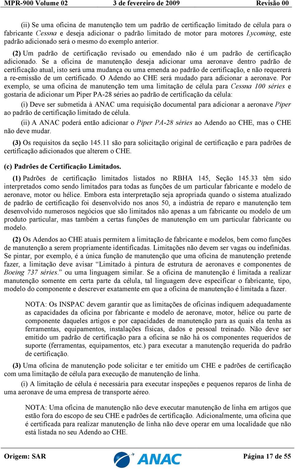 Se a oficina de manutenção deseja adicionar uma aeronave dentro padrão de certificação atual, isto será uma mudança ou uma emenda ao padrão de certificação, e não requererá a re-emissão de um