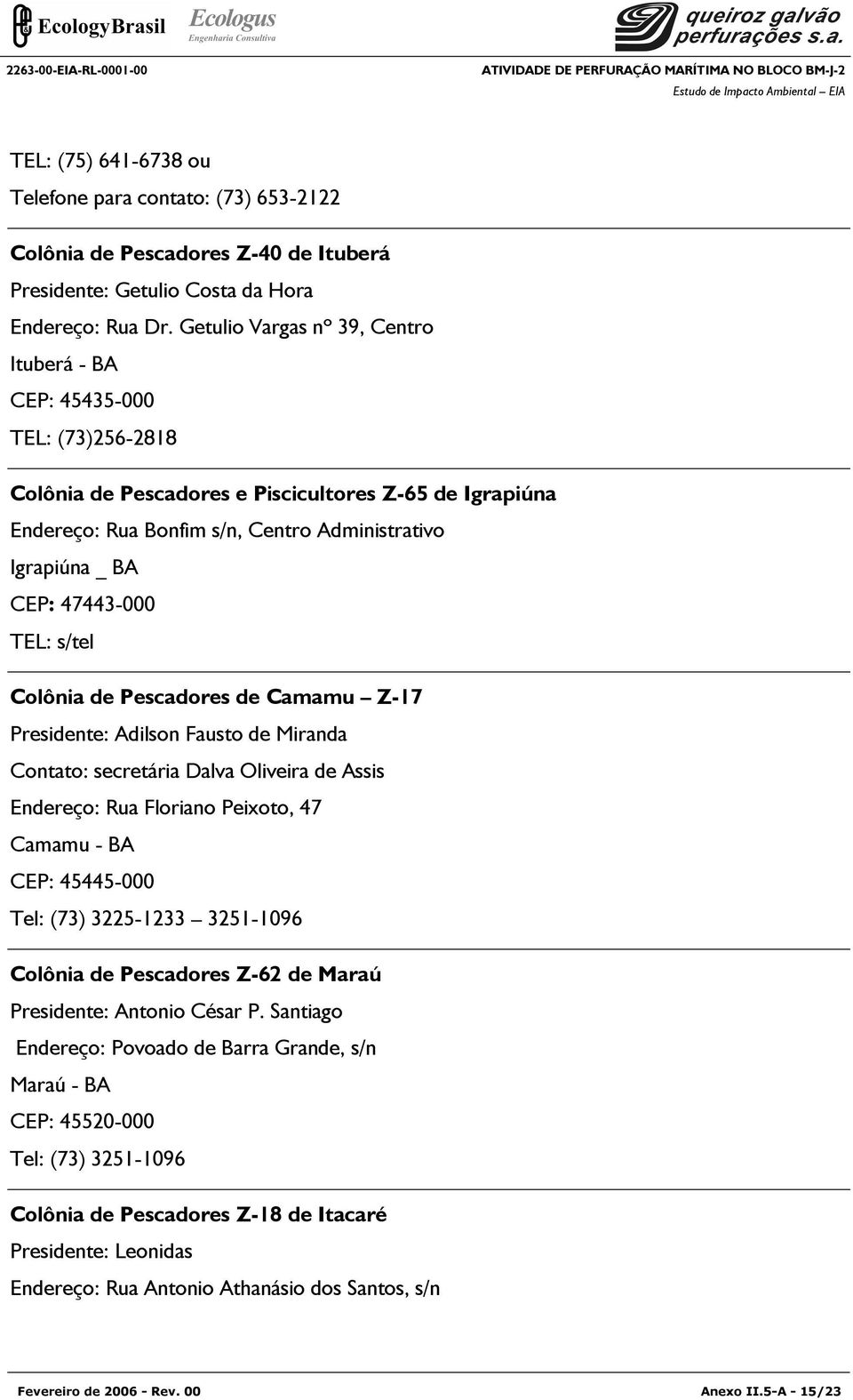 Getulio Vargas nº 39, Centro Ituberá - BA CEP: 45435-000 TEL: (73)256-2818 Colônia de Pescadores e Piscicultores Z-65 de Igrapiúna Endereço: Rua Bonfim s/n, Centro Administrativo Igrapiúna _ BA CEP: