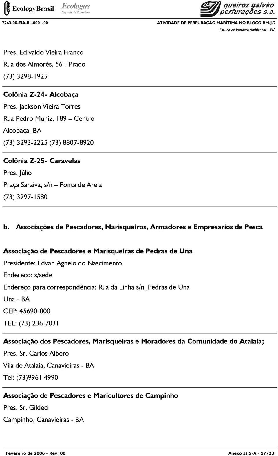 Associações de Pescadores, Marisqueiros, Armadores e Empresarios de Pesca Associação de Pescadores e Marisqueiras de Pedras de Una Presidente: Edvan Agnelo do Nascimento Endereço: s/sede Endereço