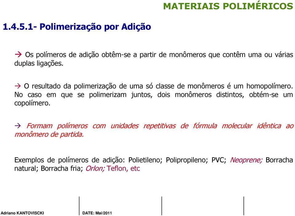 No caso em que se polimerizam juntos, dois monômeros distintos, obtém-se um copolímero.