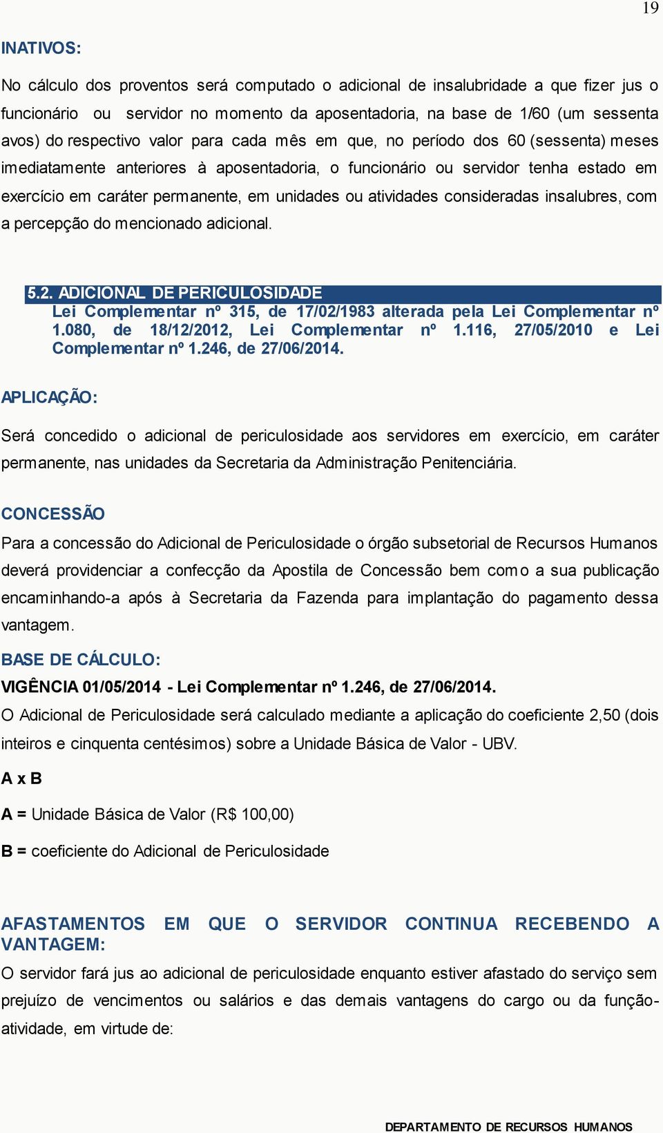 unidades ou atividades consideradas insalubres, com a percepção do mencionado adicional. 5.2. ADICIONAL DE PERICULOSIDADE Lei Complementar nº 315, de 17/02/1983 alterada pela Lei Complementar nº 1.