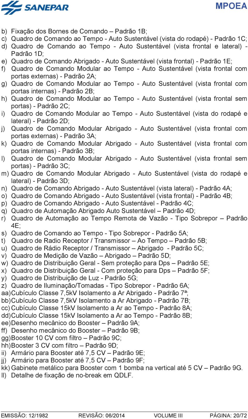 Padrão 2A; g) Quadro de Comando Modular ao Tempo - Auto Sustentável (vista frontal com portas internas) - Padrão 2B; h) Quadro de Comando Modular ao Tempo - Auto Sustentável (vista frontal sem