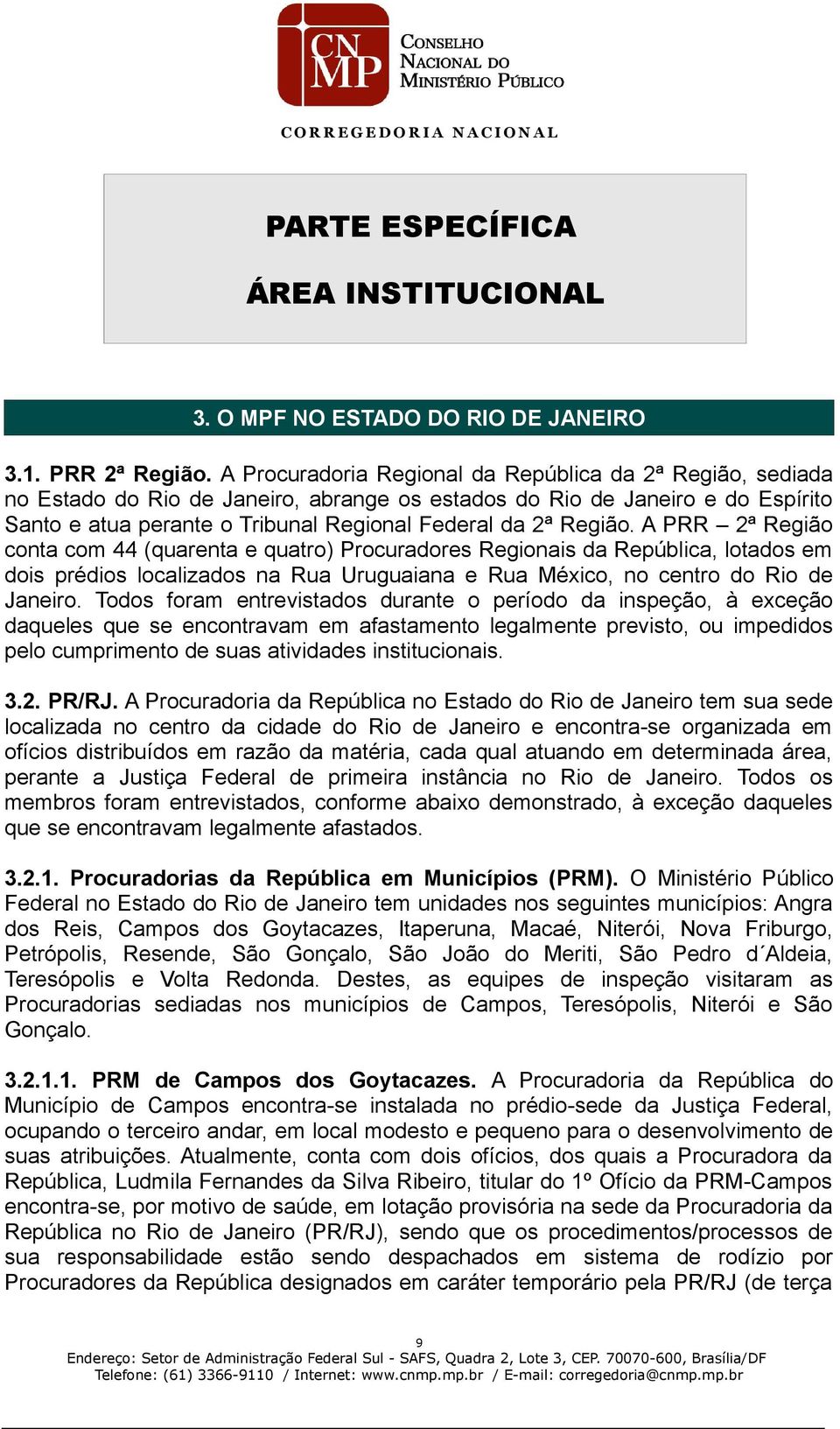 Região. A PRR 2ª Região conta com 44 (quarenta e quatro) Procuradores Regionais da República, lotados em dois prédios localizados na Rua Uruguaiana e Rua México, no centro do Rio de Janeiro.