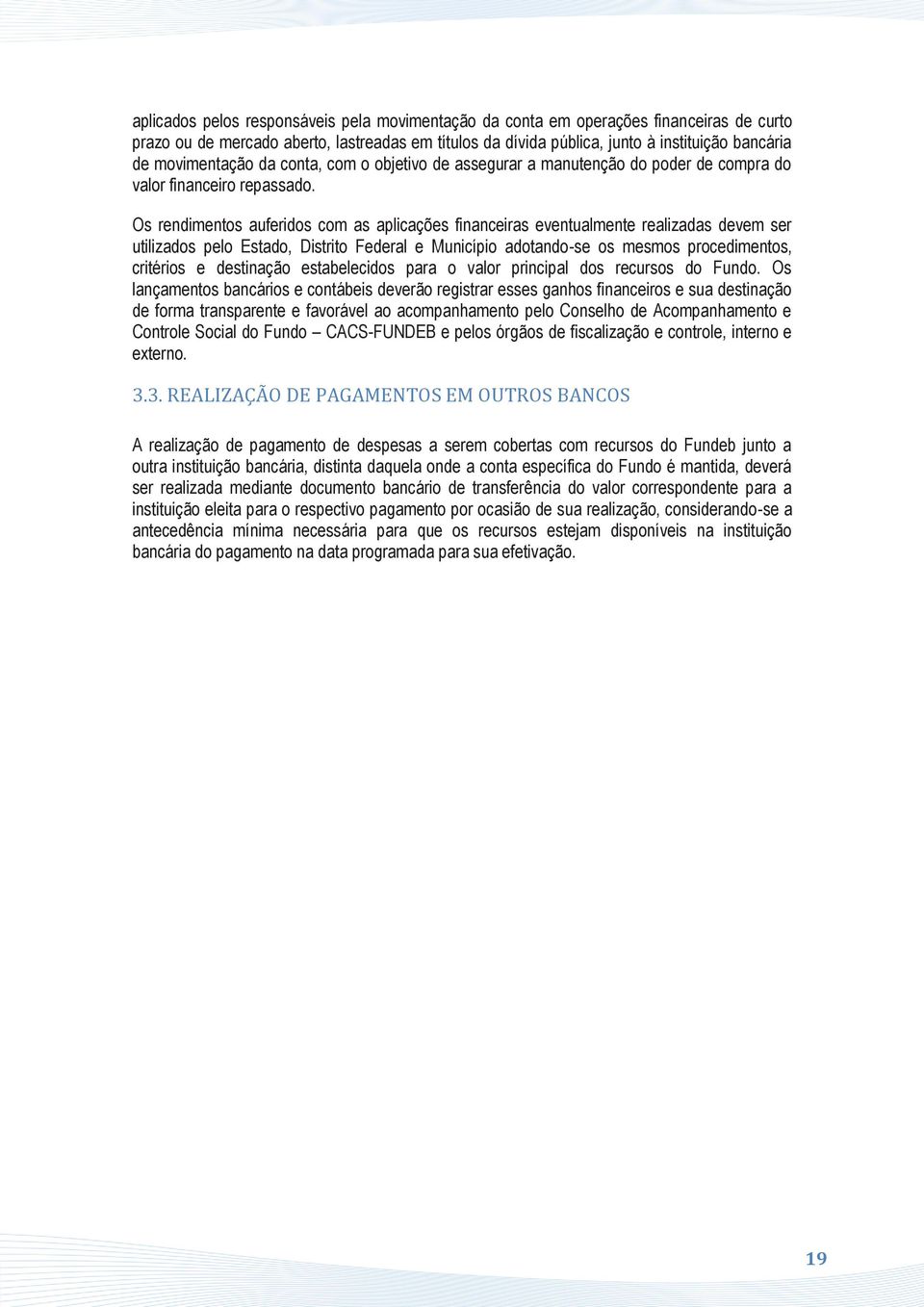 Os rendimentos auferidos com as aplicações financeiras eventualmente realizadas devem ser utilizados pelo Estado, Distrito Federal e Município adotando-se os mesmos procedimentos, critérios e