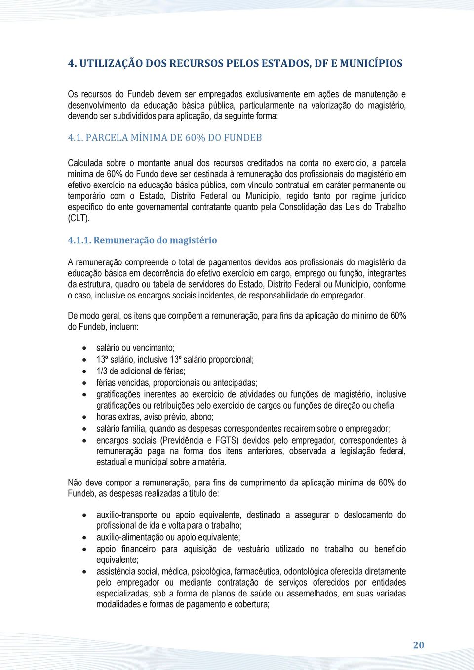 PARCELA MÍNIMA DE 60% DO FUNDEB Calculada sobre o montante anual dos recursos creditados na conta no exercício, a parcela mínima de 60% do Fundo deve ser destinada à remuneração dos profissionais do