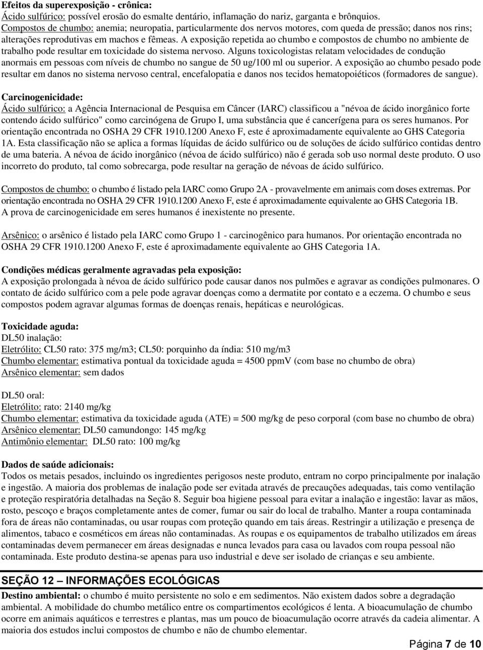 A exposição repetida ao chumbo e compostos de chumbo no ambiente de trabalho pode resultar em toxicidade do sistema nervoso.