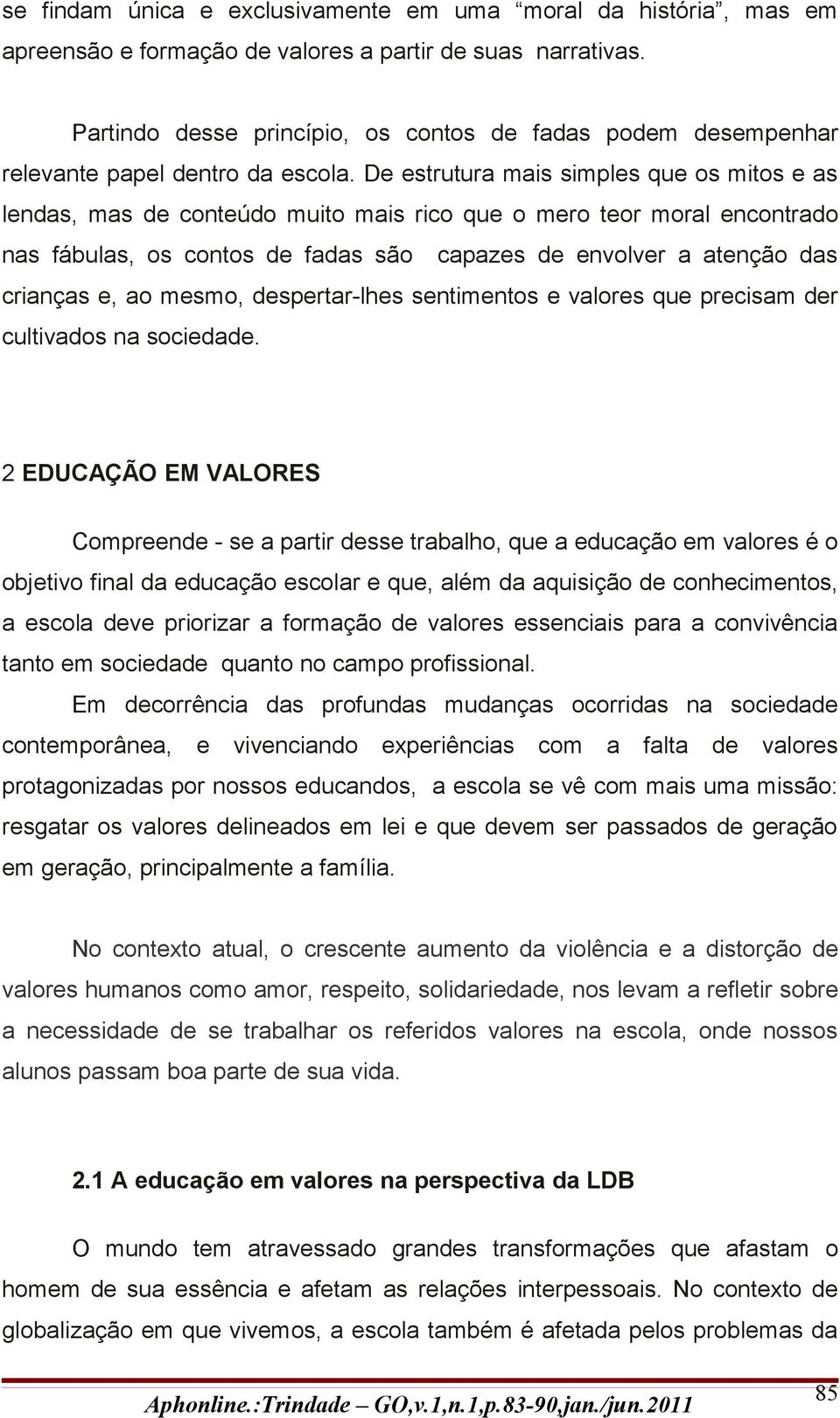 De estrutura mais simples que os mitos e as lendas, mas de conteúdo muito mais rico que o mero teor moral encontrado nas fábulas, os contos de fadas são capazes de envolver a atenção das crianças e,