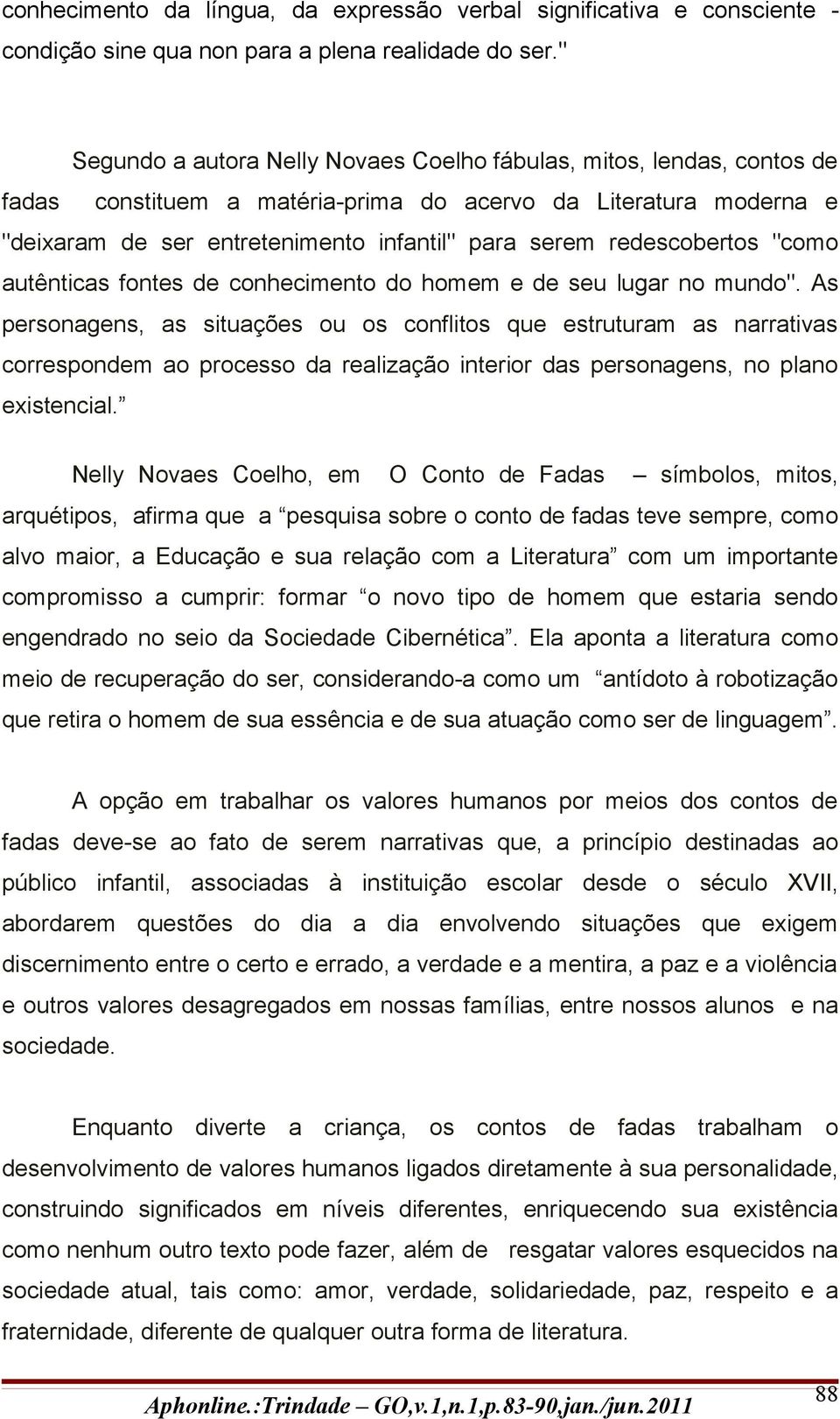 redescobertos "como autênticas fontes de conhecimento do homem e de seu lugar no mundo".