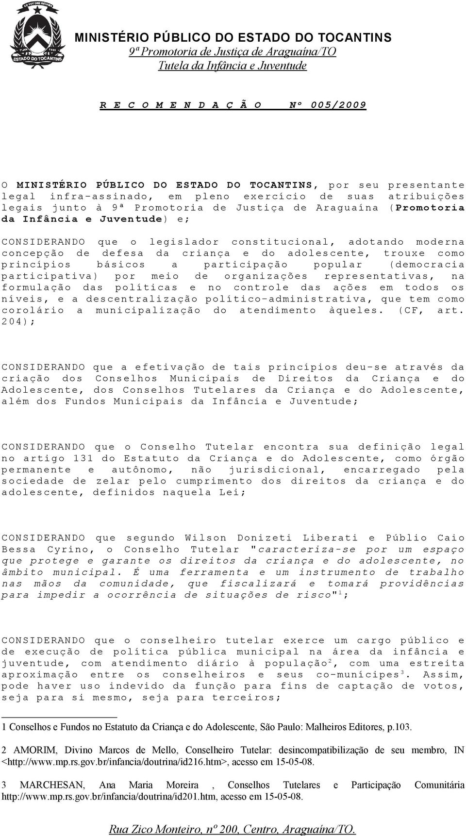 básicos a participação popular (democracia participativa) por meio de organizações representativas, na formulação das políticas e no controle das ações em todos os níveis, e a descentralização